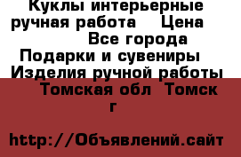 Куклы интерьерные,ручная работа. › Цена ­ 2 000 - Все города Подарки и сувениры » Изделия ручной работы   . Томская обл.,Томск г.